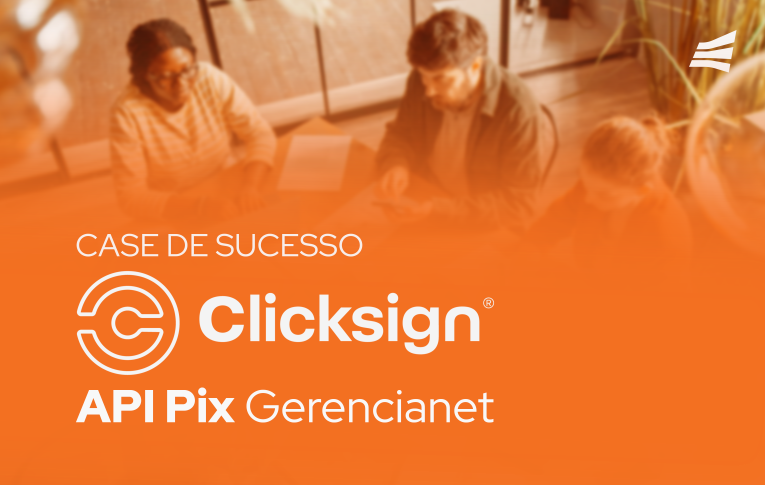Imagem com fundo laranja com texto "Case de Sucesso - Clicksign e API Pix Gerencianet"